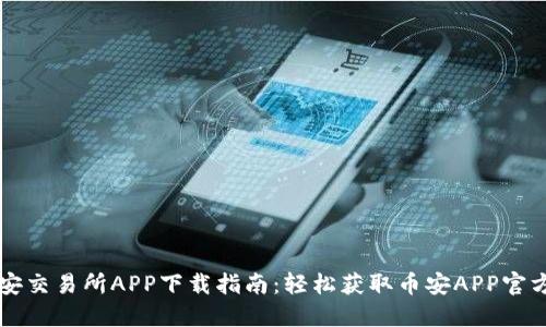 币安交易所APP下载指南：轻松获取币安APP官方版