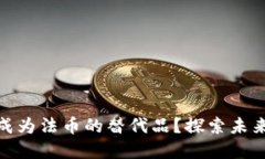 加密货币能否成为法币的替代品？探索未来货币