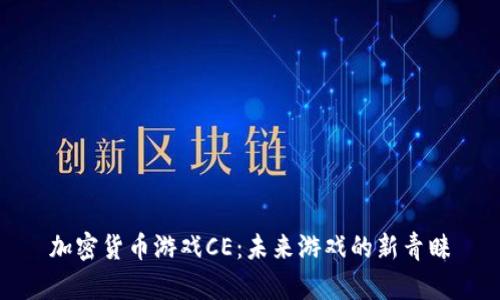 加密货币游戏CE：未来游戏的新青睐