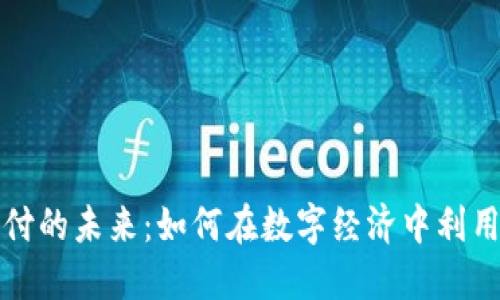 加密货币支付的未来：如何在数字经济中利用区块链技术