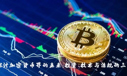 深入探讨加密货币界的未来：投资、技术与法规的三重视角