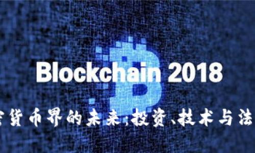 深入探讨加密货币界的未来：投资、技术与法规的三重视角