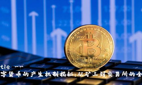 !-- Title --   
加密数字货币的产生机制揭秘：从矿工到交易所的全景分析