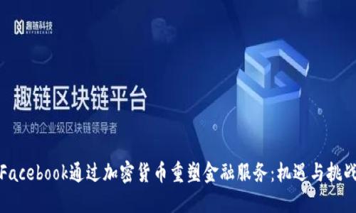 Facebook通过加密货币重塑金融服务：机遇与挑战