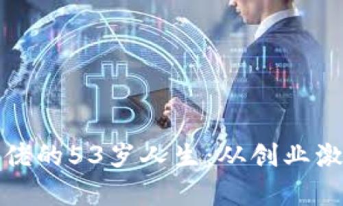 : 加密货币大佬的53岁人生：从创业激情到财富自由