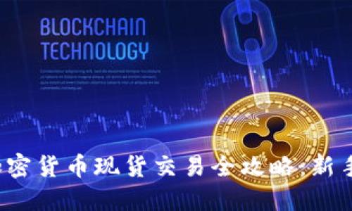 2023年加密货币现货交易全攻略：新手必读指南