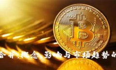 加密货币合并：概念、影响与市场趋势的全面分