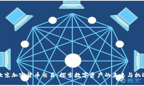 北京加密货币交易：探索数字资产的未来与机遇