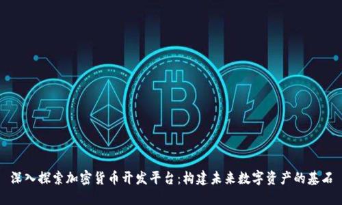 深入探索加密货币开发平台：构建未来数字资产的基石