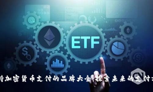 支持加密货币支付的品牌大全：探索未来的支付方式