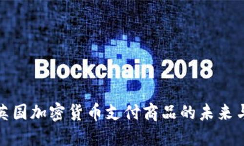 探索英国加密货币支付商品的未来与现状