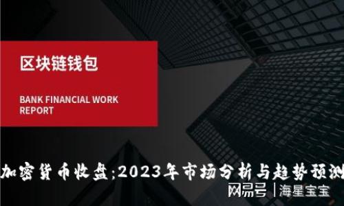 加密货币收盘：2023年市场分析与趋势预测