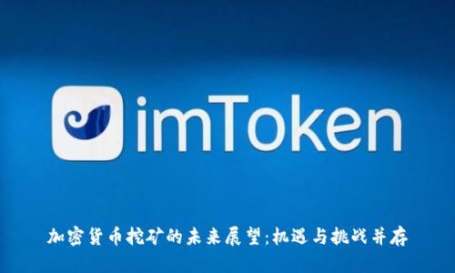 加密货币挖矿的未来展望：机遇与挑战并存