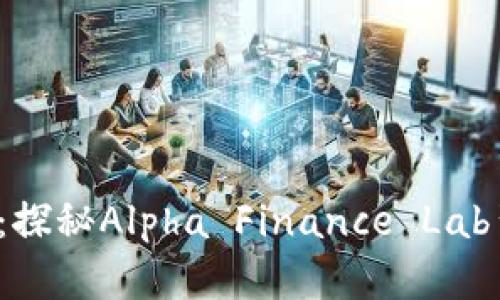 Alpha加密货币详解：探秘Alpha Finance Lab背后的创新金融生态