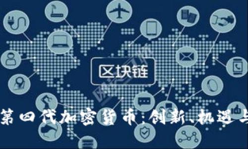 了解第四代加密货币：创新、机遇与挑战