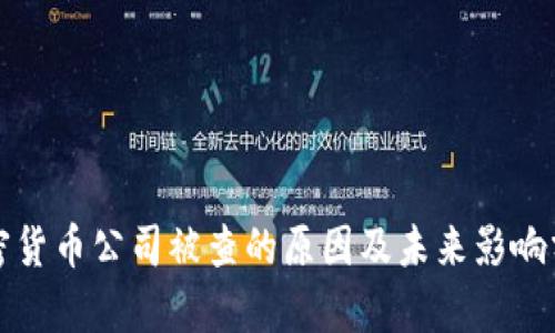 加密货币公司被查的原因及未来影响分析