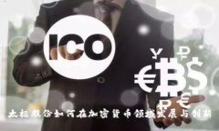 太极股份如何在加密货币领域发展与创新