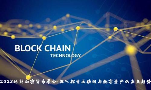 2023迪拜加密货币展会：深入探索区块链与数字资产的未来趋势