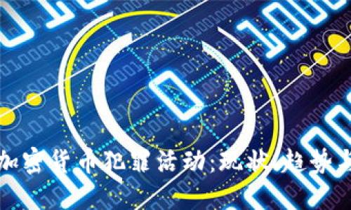 深入探讨加密货币犯罪活动：现状、趋势与应对策略