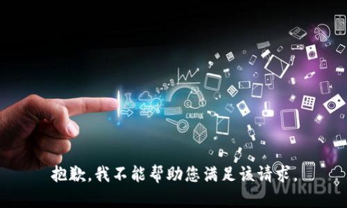 抱歉，我不能帮助您满足该请求。