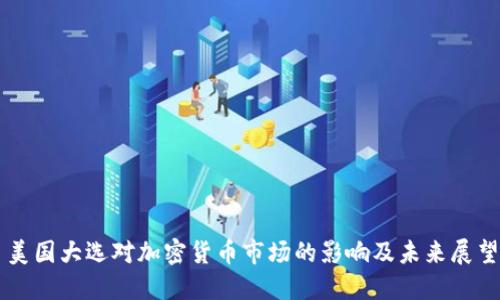美国大选对加密货币市场的影响及未来展望